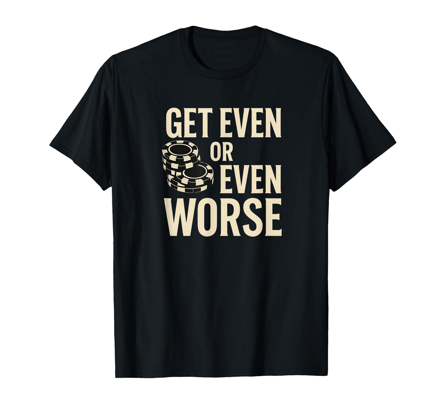 Get Even or Even Worse Funny Casino Chips Quote Design T-Shirt