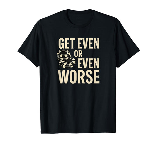 Get Even or Even Worse Funny Casino Chips Quote Design T-Shirt