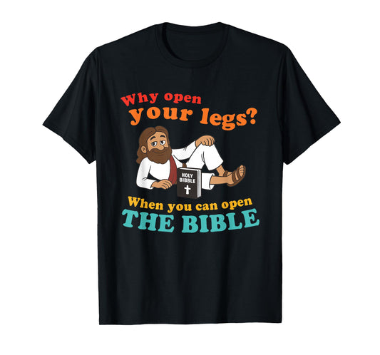 Why Open Your Legs? When You Can Open The Bible Christ T-Shirt