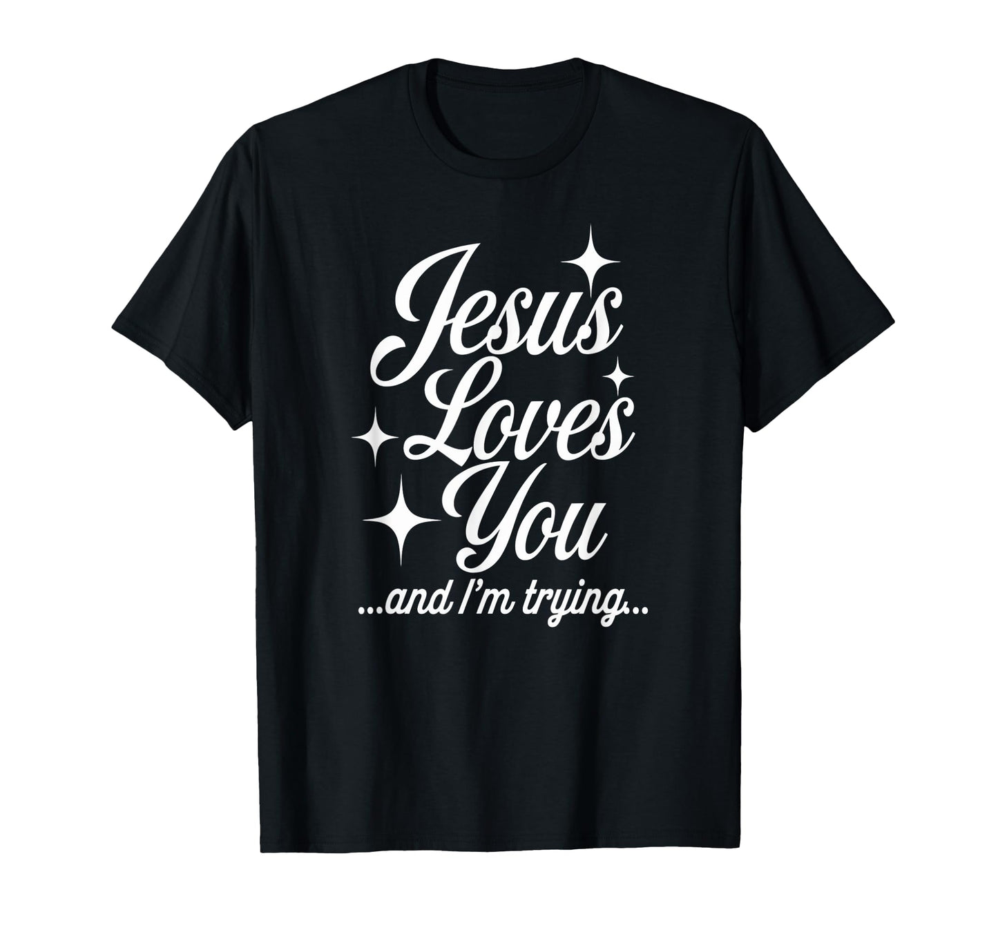 Jesus Loves You I'm Trying Funny Faith Humor T-Shirt