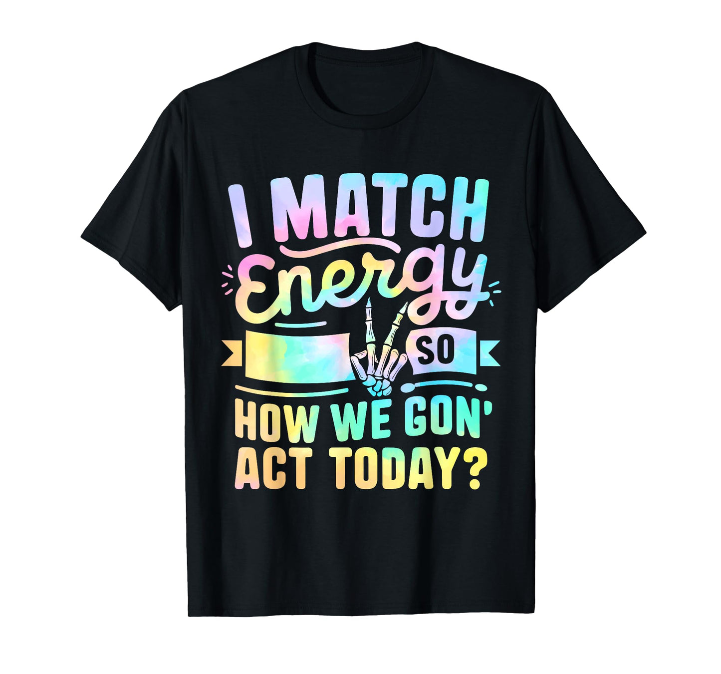 I Match Energy So How We Gone Act Today T-Shirt