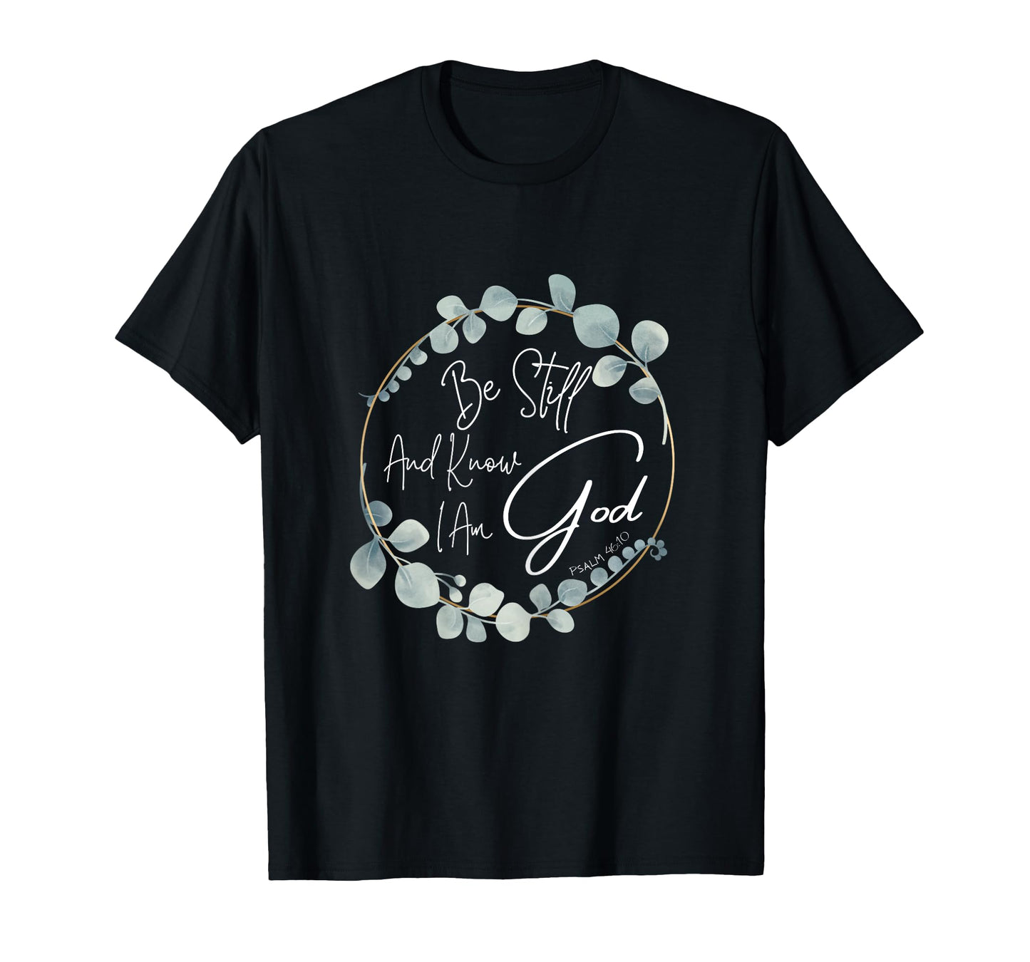 Be Still And Know I Am God Psalm 46:10 T-Shirt