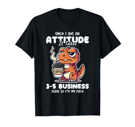 Once I Get an Attitude It Takes Me 3-5 Business Days Funny T-Shirt