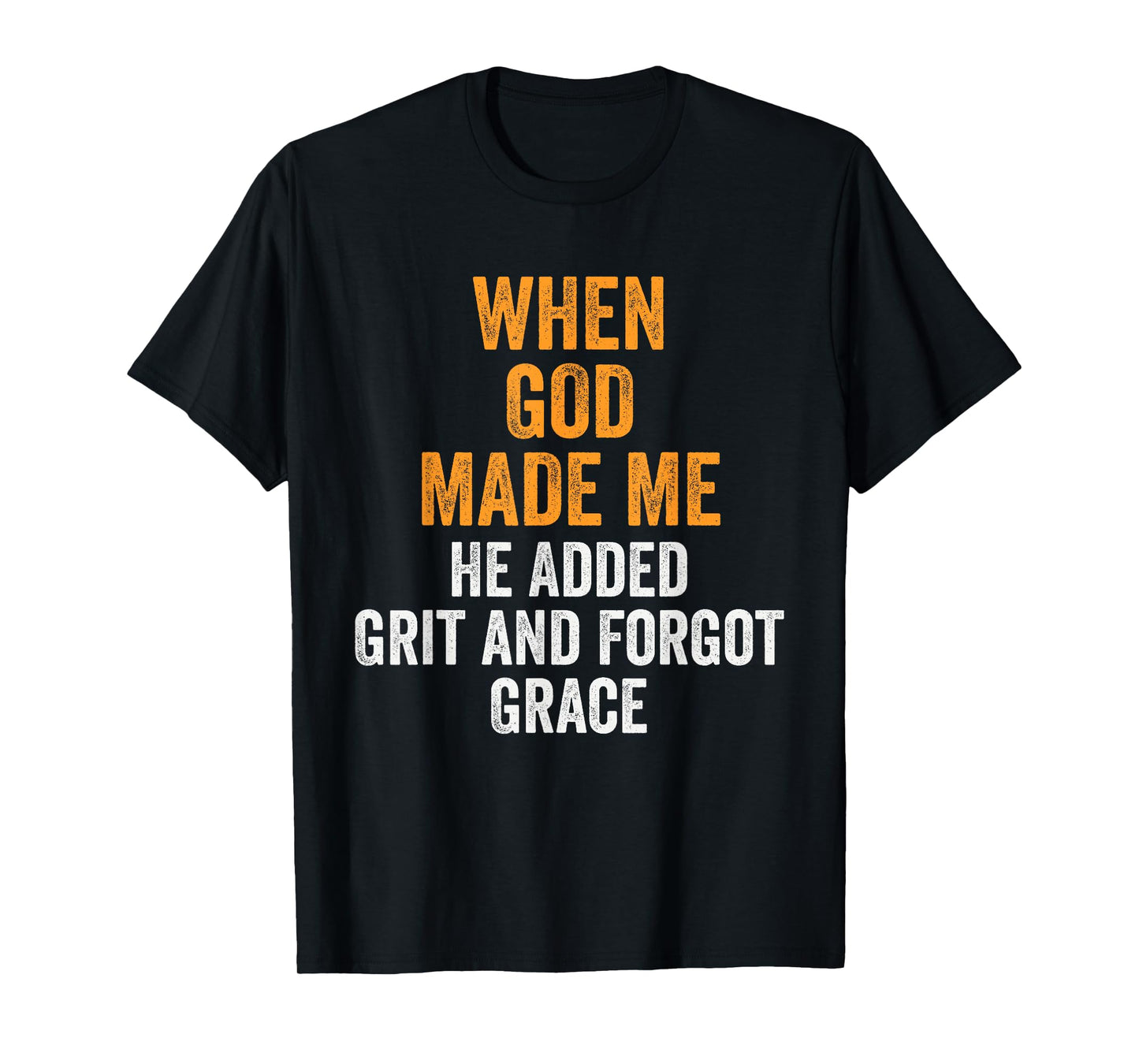 When God Made Me He Added Grit Forgot Grace Funny Quote T-Shirt