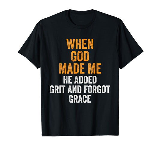 When God Made Me He Added Grit Forgot Grace Funny Quote T-Shirt