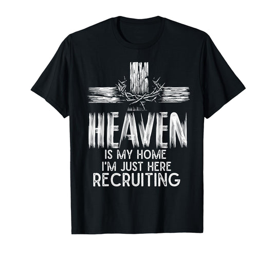 Heaven Is My Home I'm Just Here Recruiting Christian Jesus T-Shirt