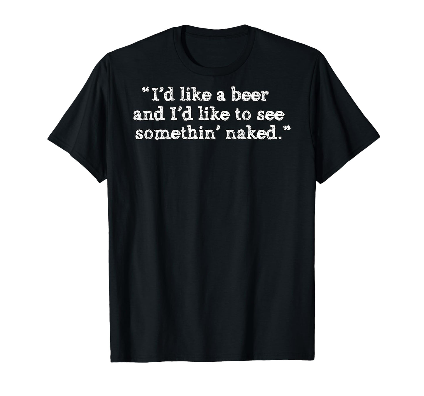 (BACK) I'd Like A Beer And I'd Like To See Something' Naked T-Shirt