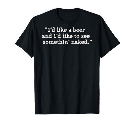 (BACK) I'd Like A Beer And I'd Like To See Something' Naked T-Shirt