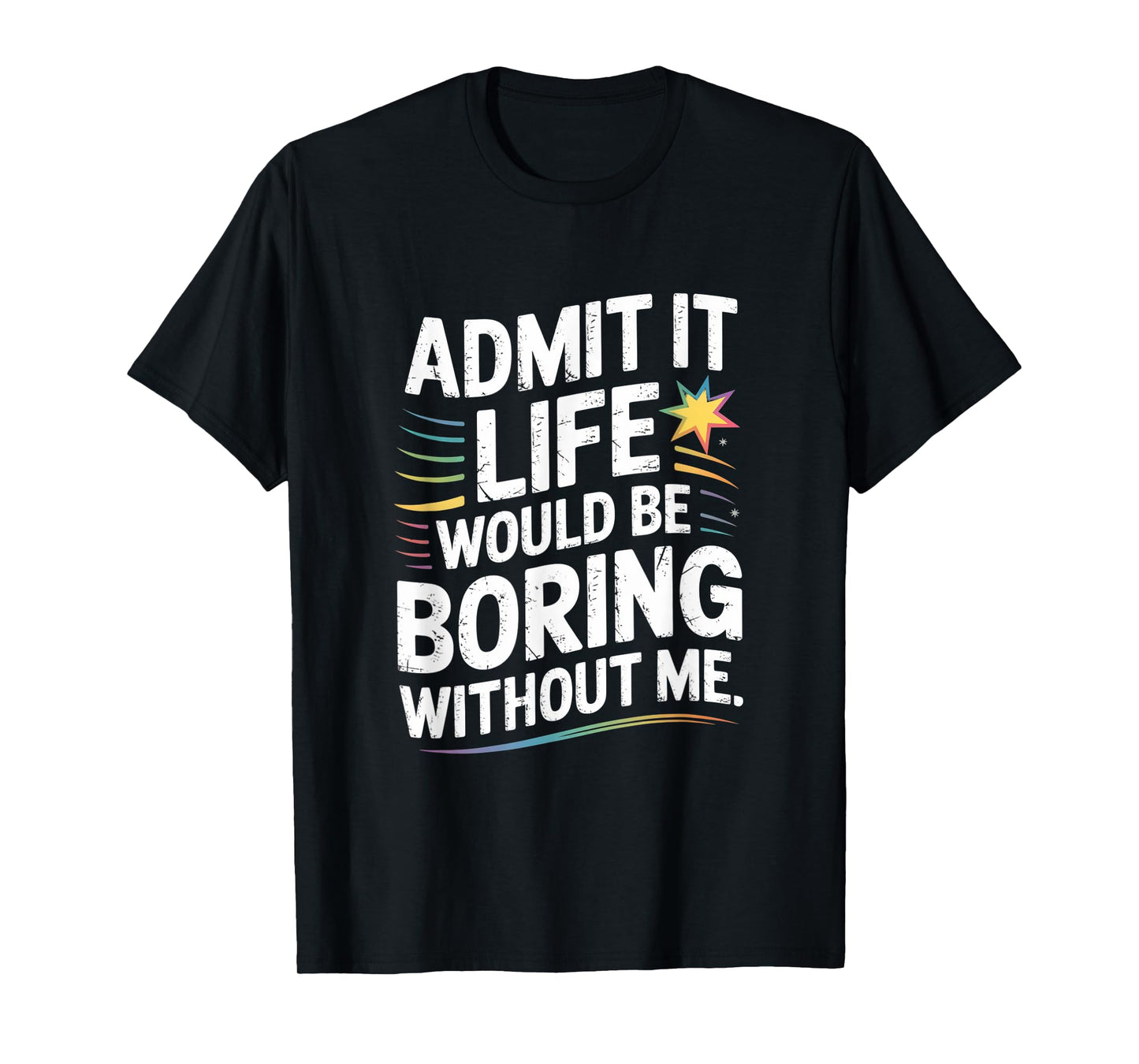 Funny Saying Life Boring Without Me Quote Cute Humor T-Shirt