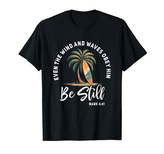 Even The Wind And The Waves Obey Him Be Still T-Shirt
