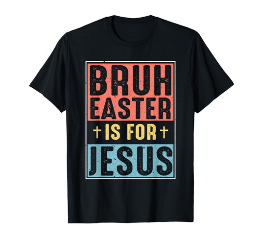Bruh Easter Is For Jesus Christian Religious Men Women Kids T-Shirt