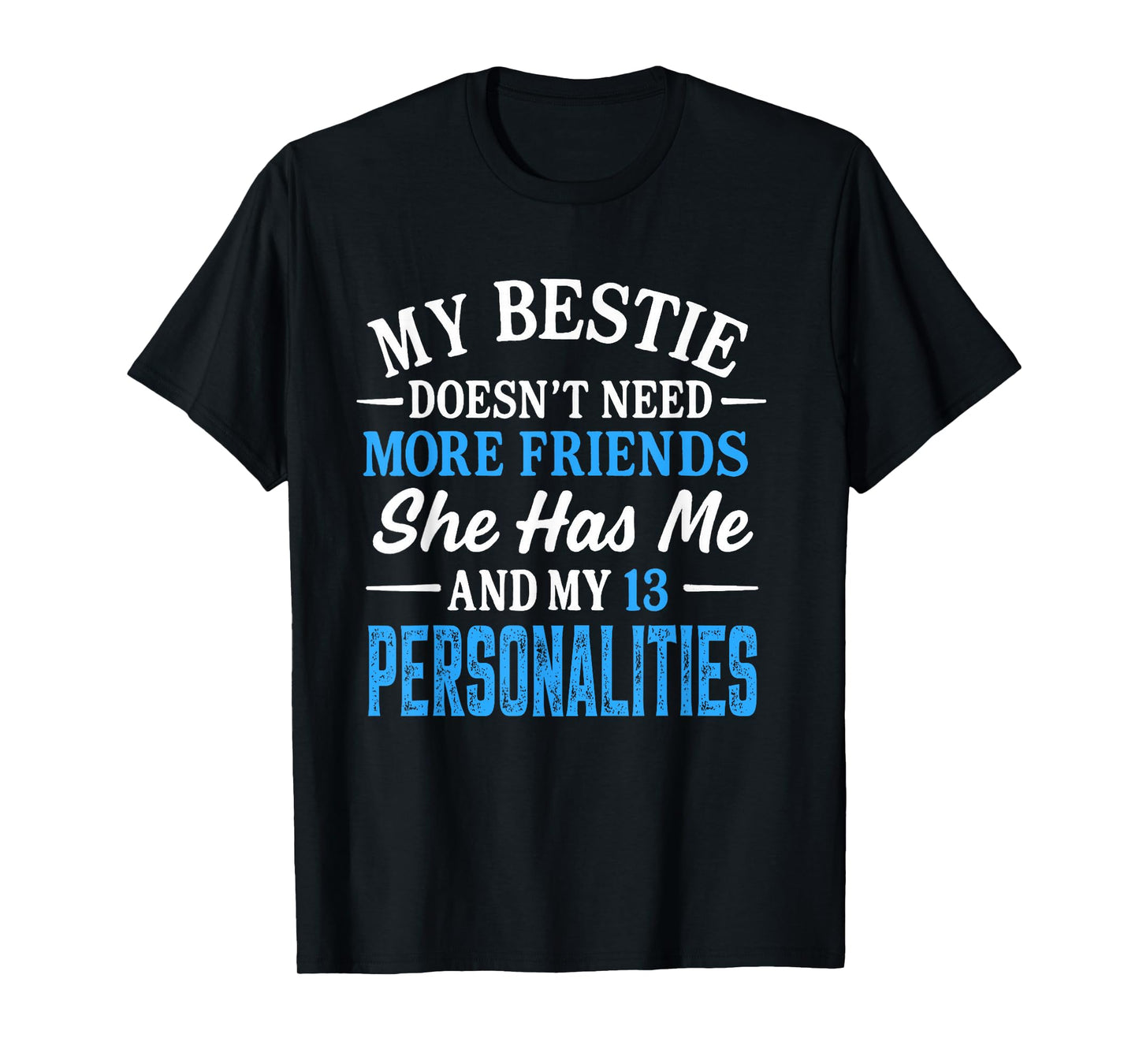 My Bestie Doesn't Need More Friends She Has Me And 13 Person T-Shirt