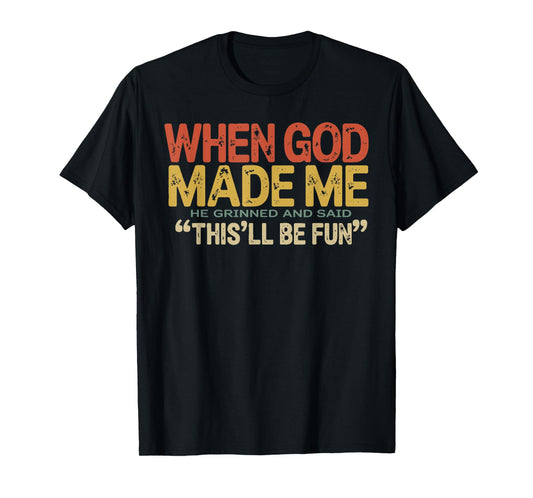 When God Made Me He Grinned and Said Funny Sarcastic Saying T-Shirt