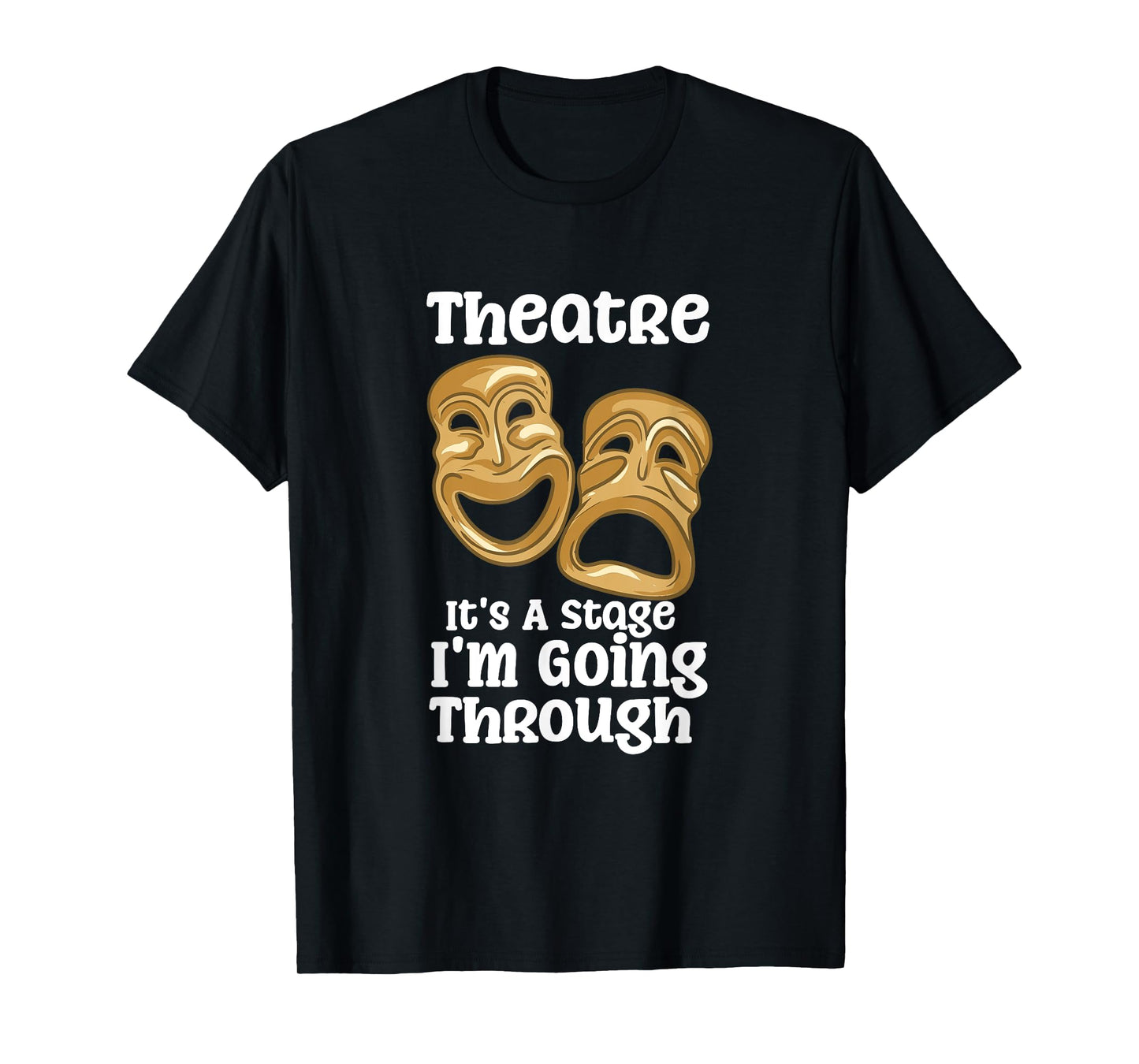 Theatre It's A Stage I'm Going Through Funny Quote Pro Actor T-Shirt
