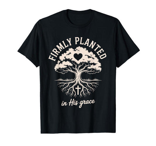 Firmly Planted in His Grace Christian Faith Inspirational T-Shirt