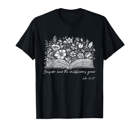 Consider How the Wildflowers Grow Luke 12:27 Christian Gift T-Shirt
