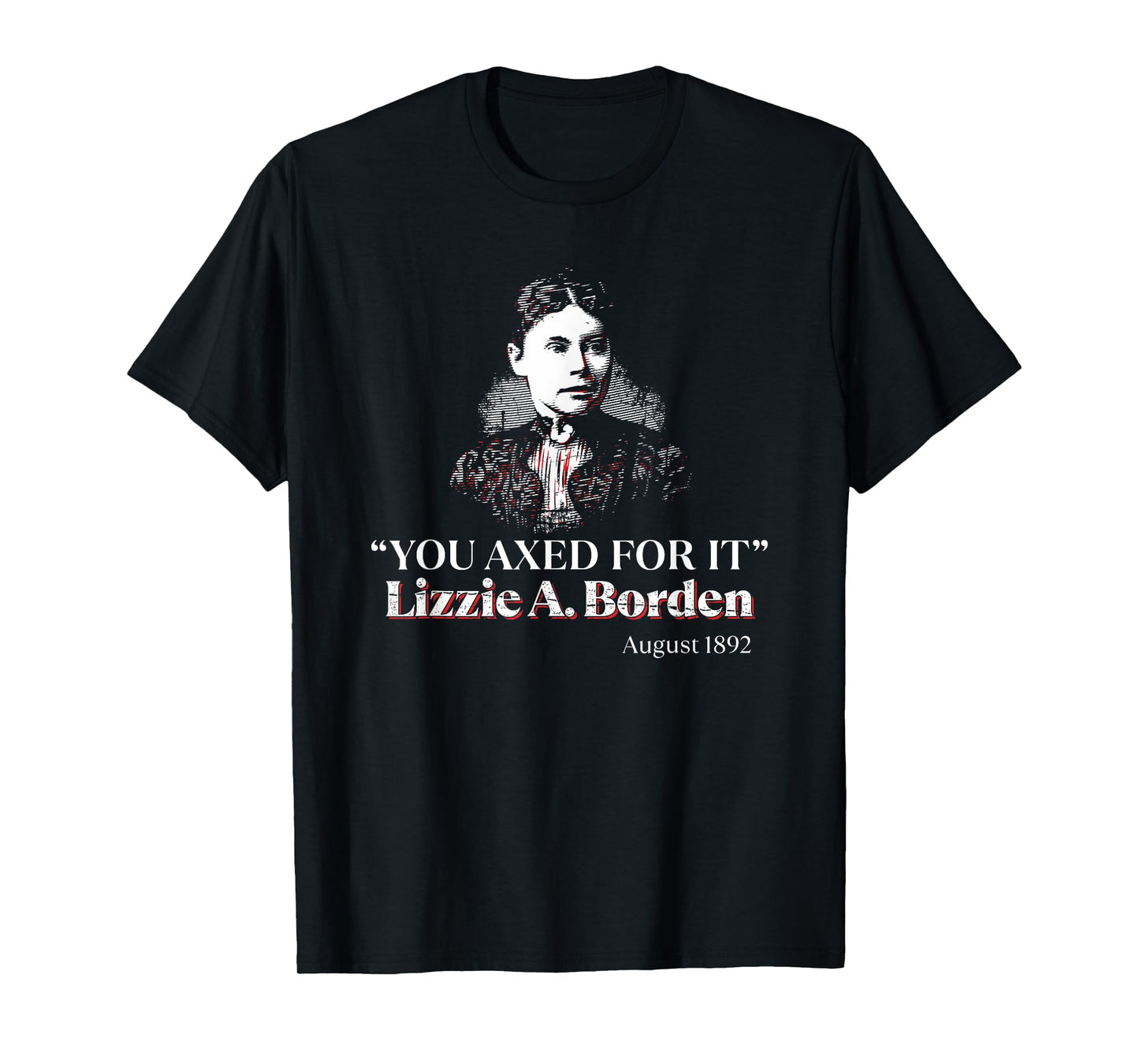 Lizzie Andrew Borden You Axed For It Dark Humor Quote T-Shirt