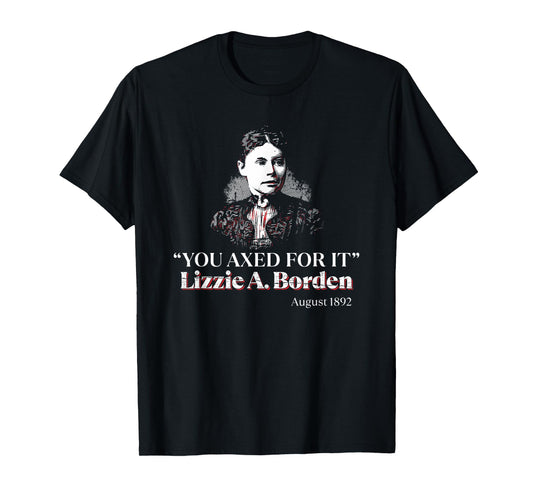 Lizzie Andrew Borden You Axed For It Dark Humor Quote T-Shirt