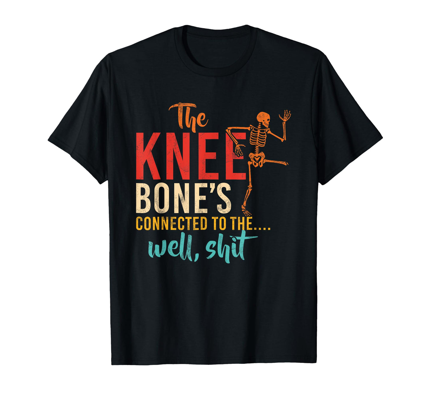 The Knee Bone's Connected To The.... Well, Shit T-Shirt