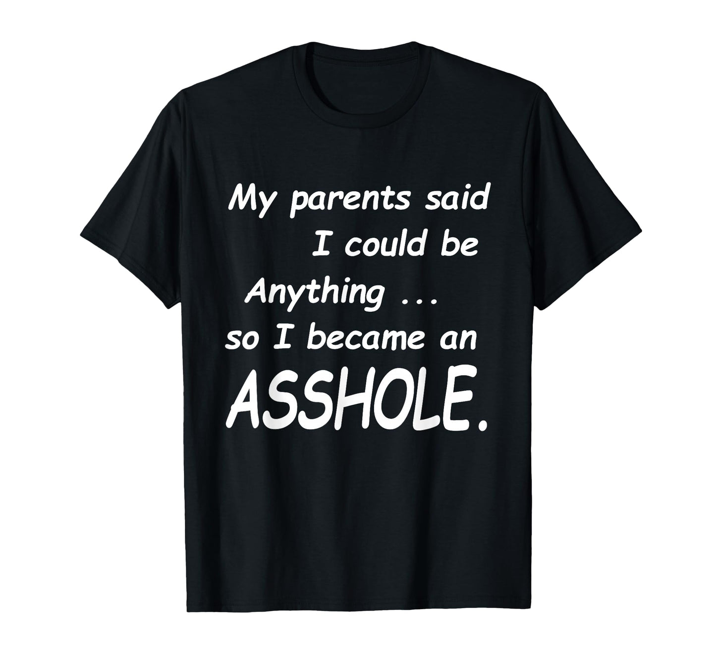 My Parents Said I Could Be Anything So I Became An Asshole T-Shirt