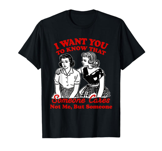 I Want You To Know Someone Cares Not Me But Someone Women T-Shirt