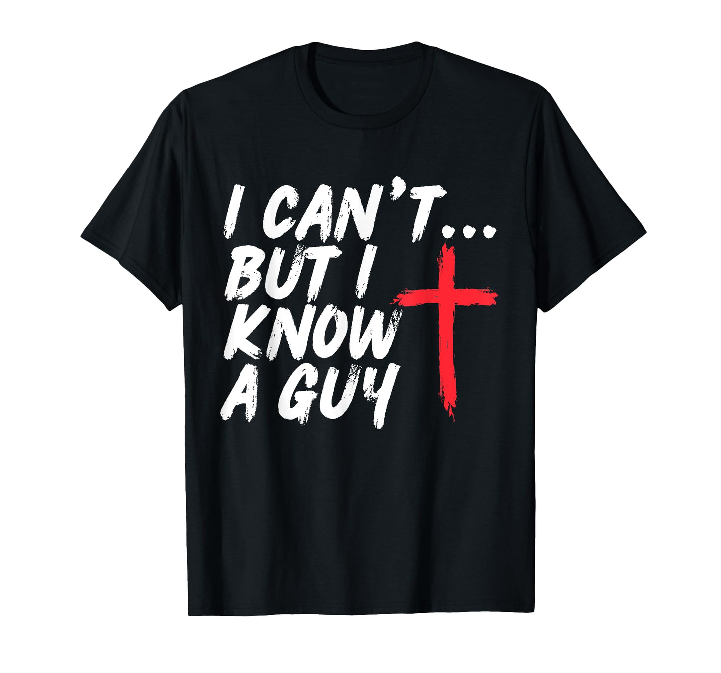I Can't But I Know A Guy Shirt Jesus Cross Christian T-Shirt