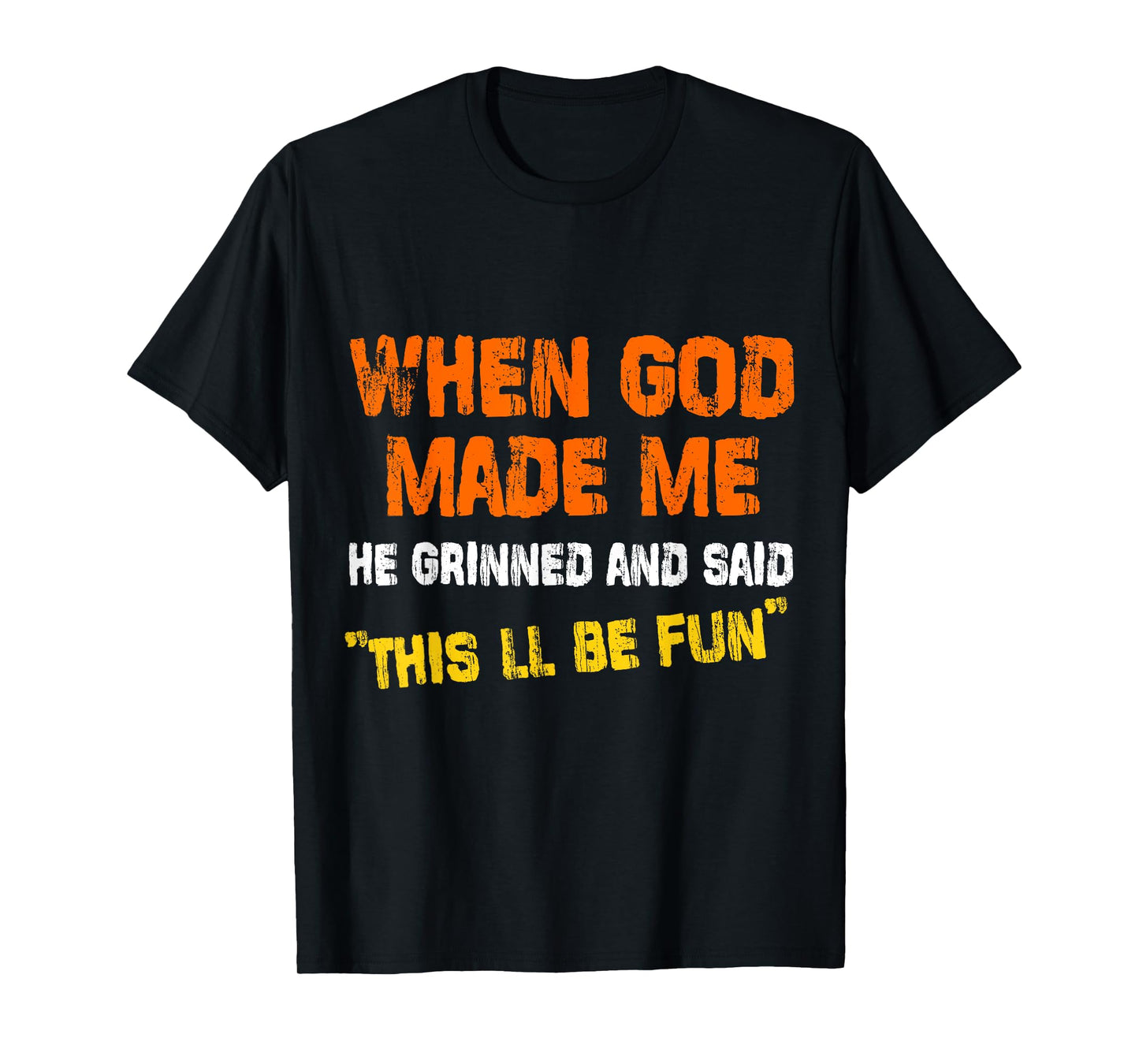 When God Made Me He Grinned and Said funny Sarcastic T-Shirt