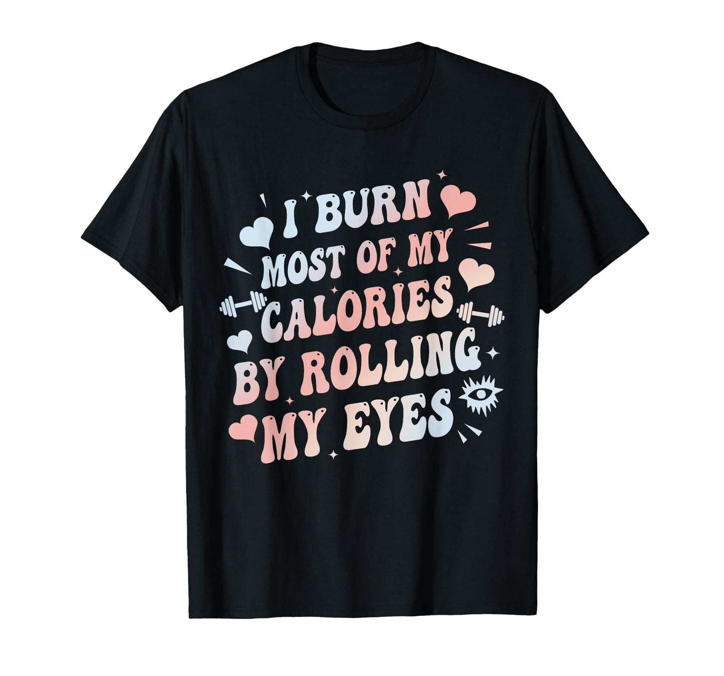I Burn Most Of My Calories By Rolling My Eyes Funny Quote T-Shirt