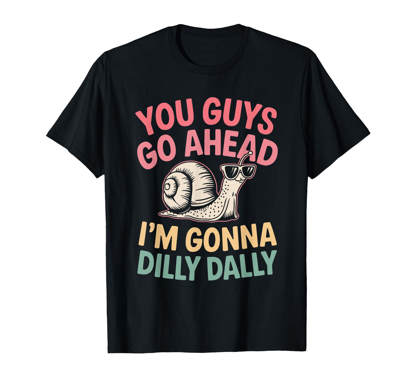 Cute Snail You Guys Go Ahead I'm Gonna Dilly Dally T-Shirt