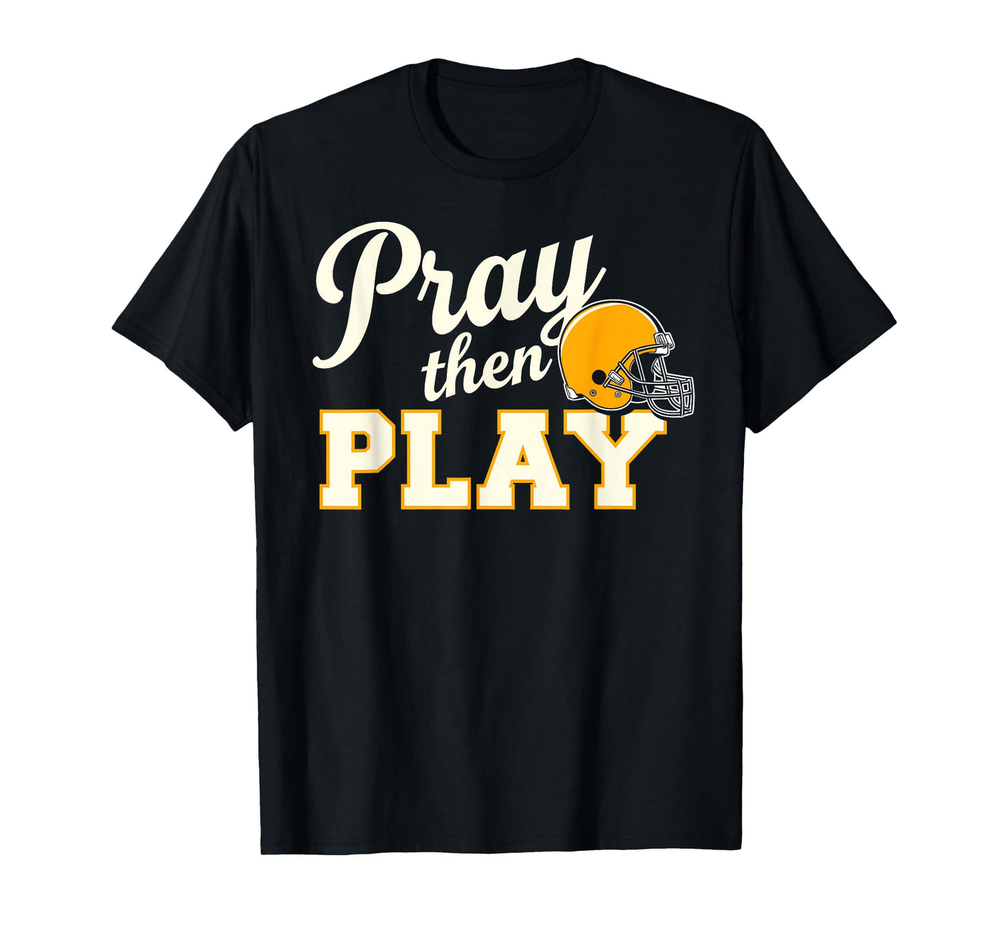Pray Then Play - Football Helmet Encouragement T-Shirt