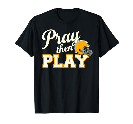 Pray Then Play - Football Helmet Encouragement T-Shirt