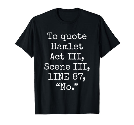 To Quote Hamlet Act III Scene III Line 87 No Funny Quotes T-Shirt
