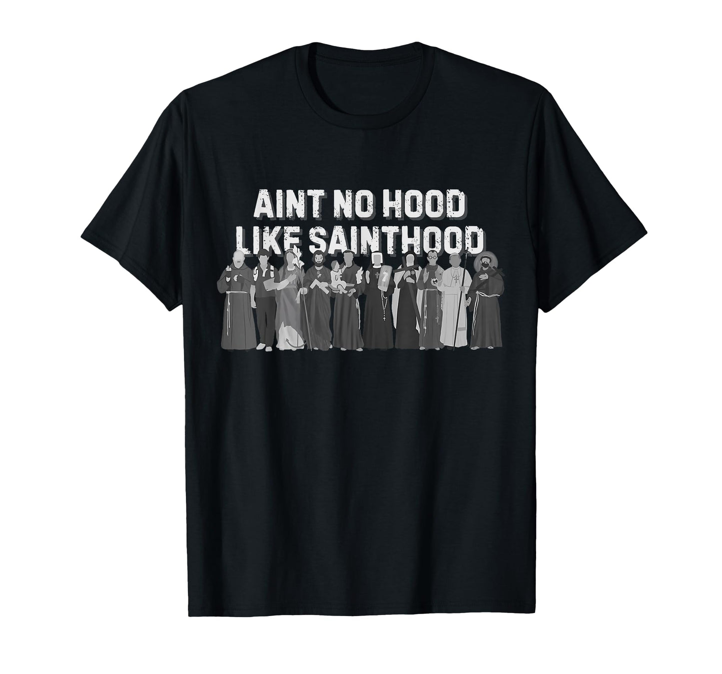Catholic Religious Faith Prayer Ain't No Hood Like Sainthood T-Shirt