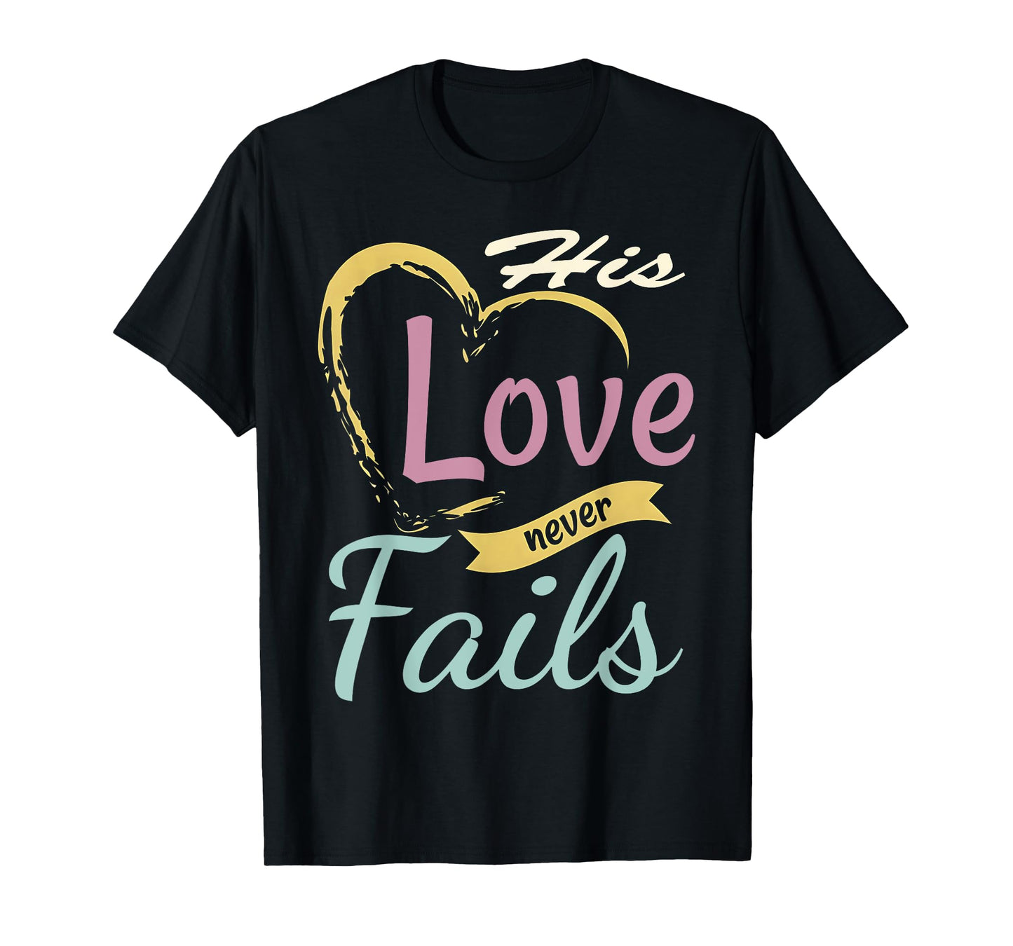 His Love Never Fails T Shirt T-Shirt