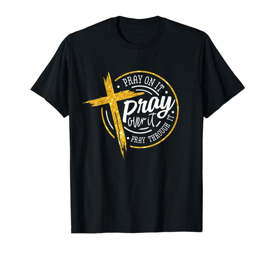 Pray on it Pray over it Pray through it, Christian cross T-Shirt