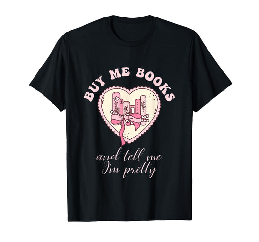 Buy Me Books and Tell Me I'm Pretty Bookish Heart Quote T-Shirt
