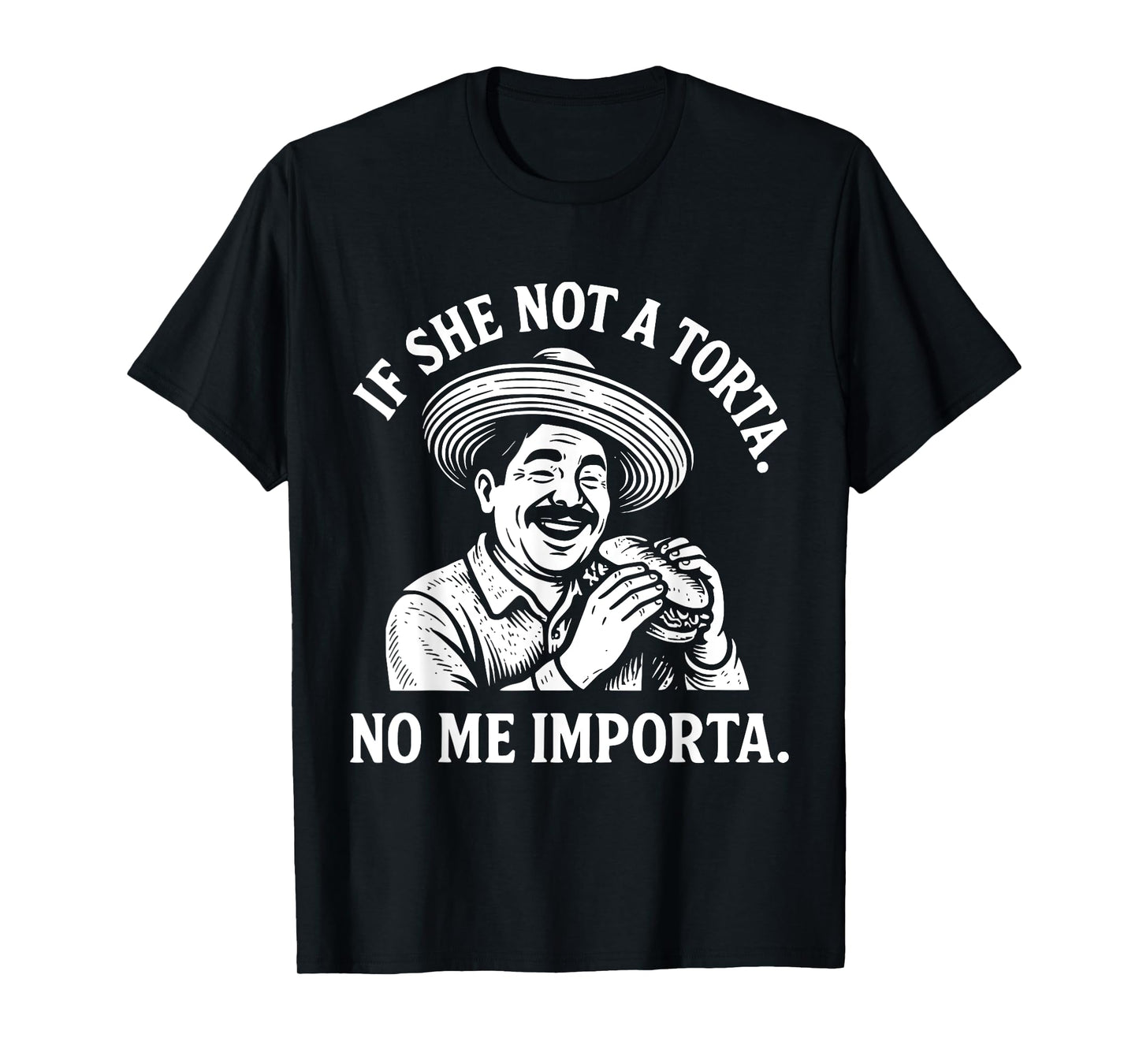 If She Not A Torta No Me Importa. Cinco de Mayo. T-Shirt