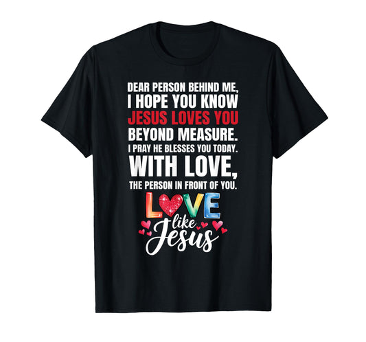 Dear Person Behind me I Hope You Know Jesus Loves T-Shirt