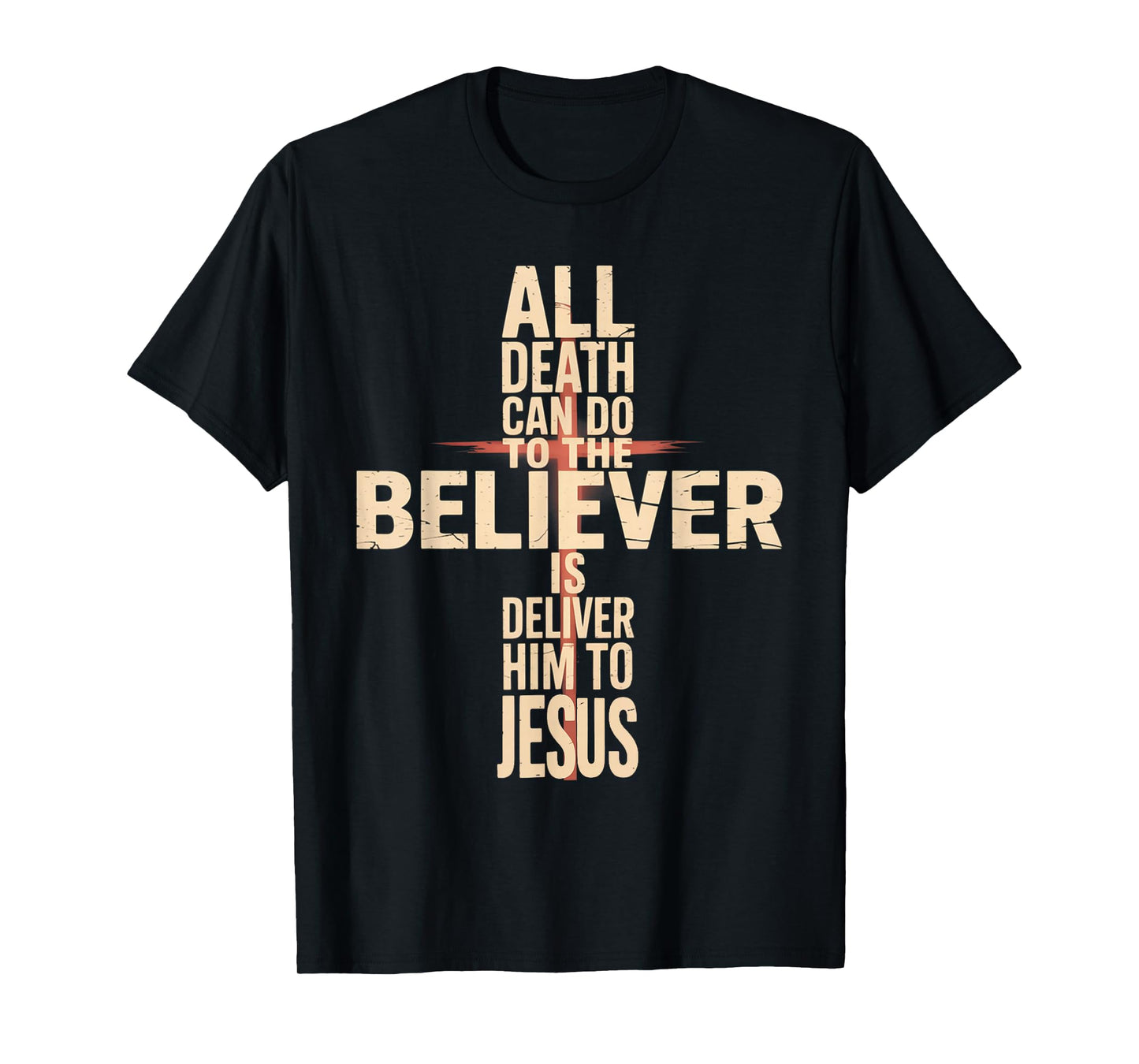 All Death Can Do to The Believer is Deliver Him to Jesus T-Shirt