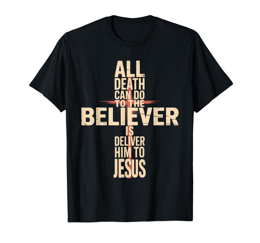 All Death Can Do to The Believer is Deliver Him to Jesus T-Shirt