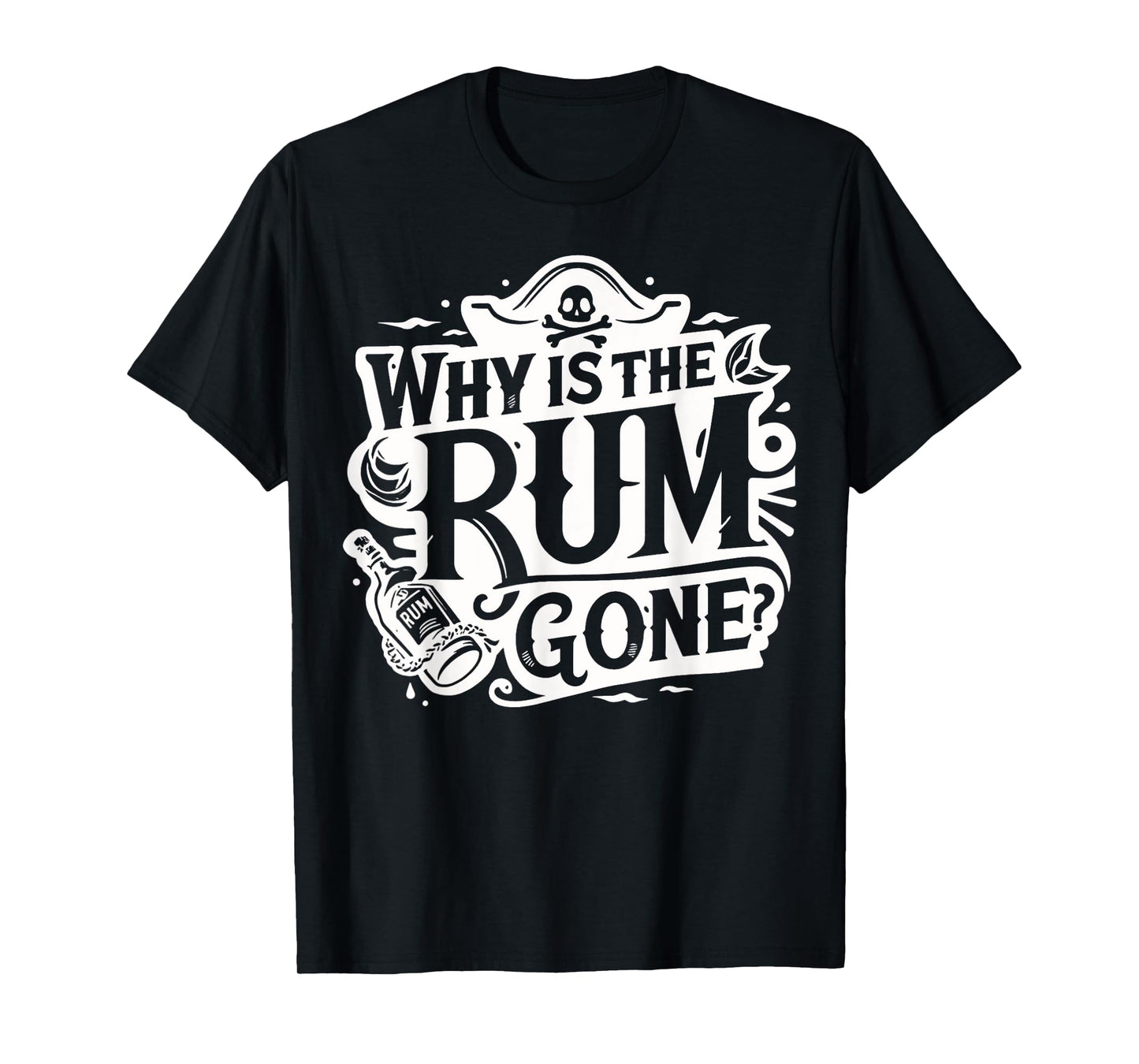 Why Is The Rum Gone - Funny Humorous Pirate Captain Quote T-Shirt