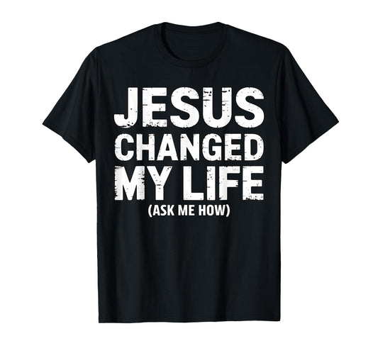 Jesus Changed My Life Ask Me How Christian Faith Quote T-Shirt