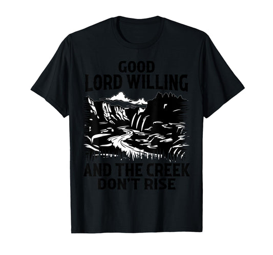 Good Lord Willing And The Creek Don't Rise Funny Quote T-Shirt