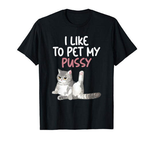 Funny Cat Like To Pet My Pussy Apparel Naughty Kinky Innuendo Meme T-Shirt