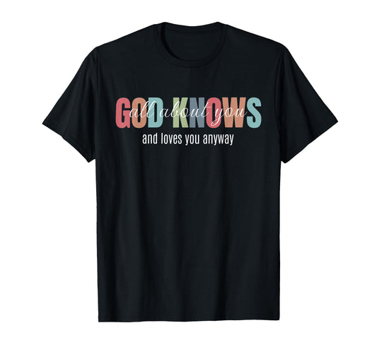 God Knows All About You and Loves You Anyway Funny Christian T-Shirt