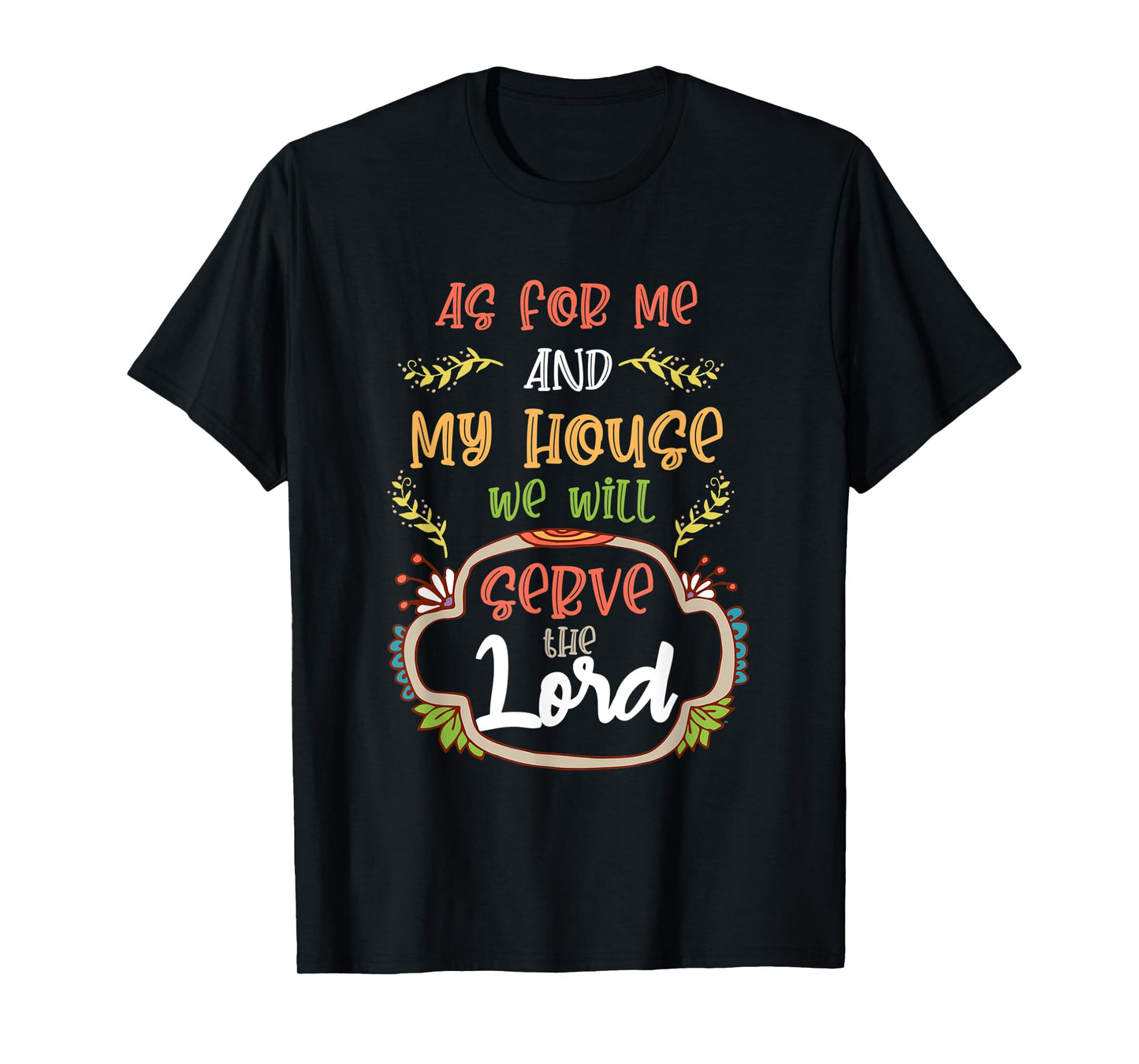 As For Me and My House, We Will Serve the Lord. Christian T-Shirt