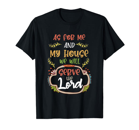 As For Me and My House, We Will Serve the Lord. Christian T-Shirt