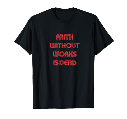 Faith without works is dead, James 2 bible verse, Christian T-Shirt