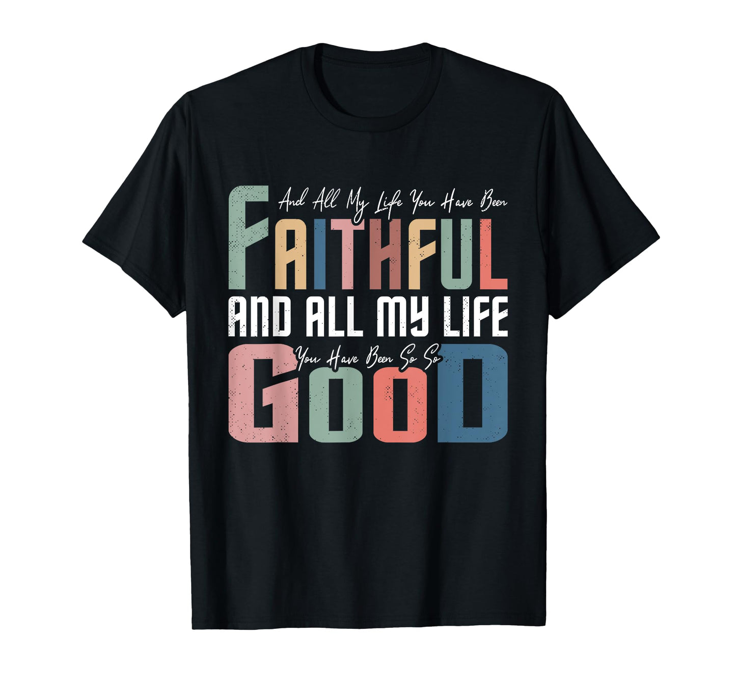 All My Life You Have Been Faithful Inspirational Christian T-Shirt