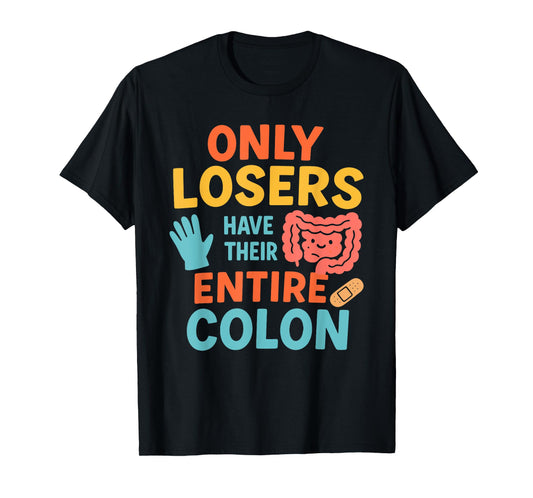 Only Losers Have Their Entire Colon Funny Surgery Recovery T-Shirt